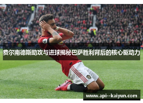 费尔南德斯助攻与进球揭秘巴萨胜利背后的核心驱动力