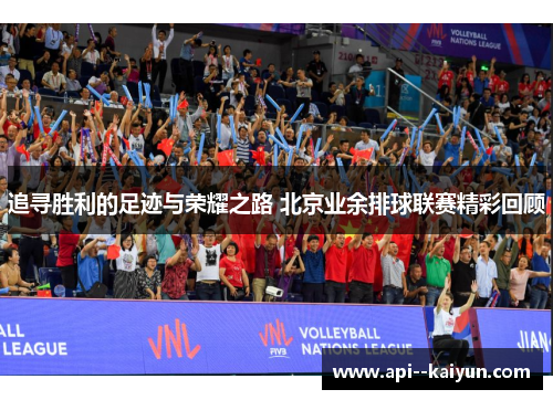 追寻胜利的足迹与荣耀之路 北京业余排球联赛精彩回顾