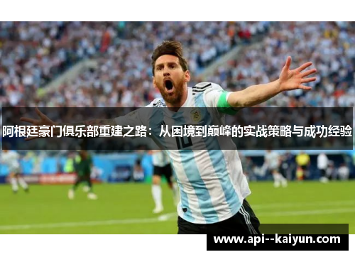 阿根廷豪门俱乐部重建之路：从困境到巅峰的实战策略与成功经验