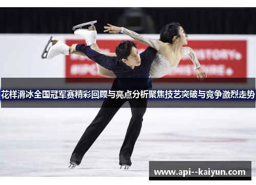 花样滑冰全国冠军赛精彩回顾与亮点分析聚焦技艺突破与竞争激烈走势 花样滑冰全国冠军赛精彩回顾与亮点分析聚焦技艺突破与竞争激烈走势