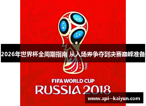 2026年世界杯全周期指南 从入场券争夺到决赛巅峰准备 2026年世界杯全周期指南 从入场券争夺到决赛巅峰准备