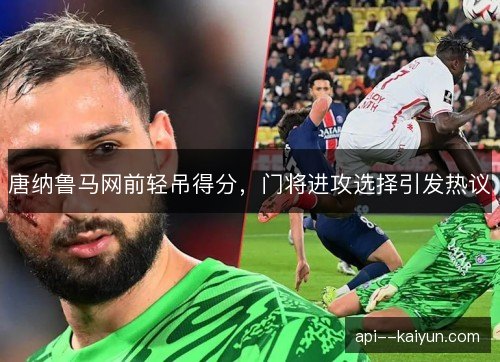 唐纳鲁马网前轻吊得分，门将进攻选择引发热议